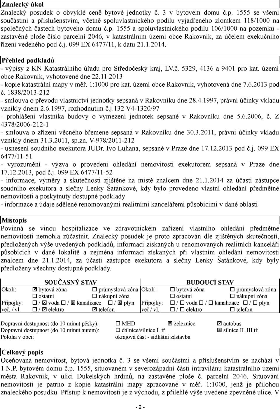 099 EX 6477/11, k datu 21.1.2014. Přehled podkladů - výpisy z KN Katastrálního úřadu pro Středočeský kraj, LV.č. 5329, 4136 a 9401 pro kat. území obce Rakovník, vyhotovené dne 22.11.2013 - kopie katastrální mapy v měř.