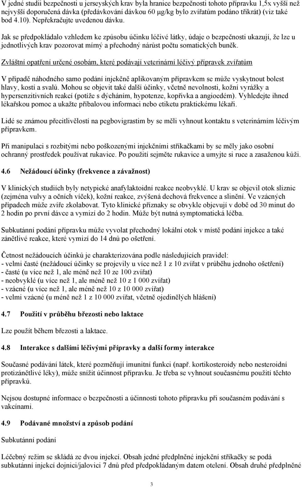 Jak se předpokládalo vzhledem ke způsobu účinku léčivé látky, údaje o bezpečnosti ukazují, že lze u jednotlivých krav pozorovat mírný a přechodný nárůst počtu somatických buněk.