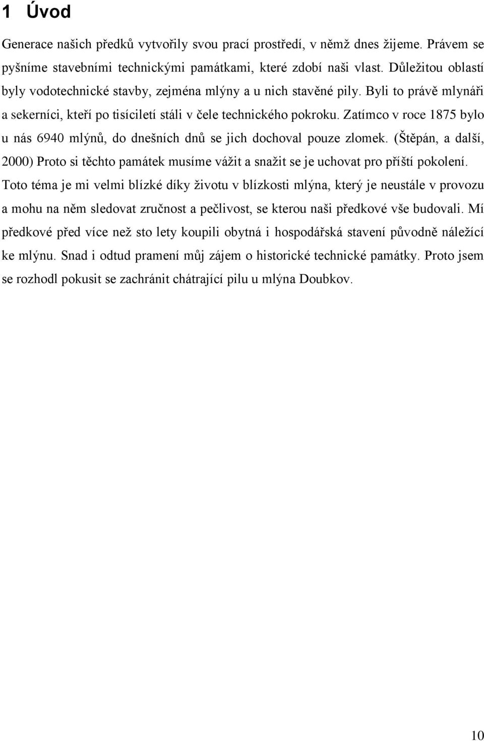 Zatímco v roce 1875 bylo u nás 6940 mlýnů, do dnešních dnů se jich dochoval pouze zlomek. (Štěpán, a další, 2000) Proto si těchto památek musíme vážit a snažit se je uchovat pro příští pokolení.