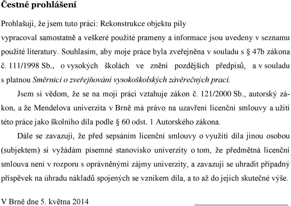 , o vysokých školách ve znění pozdějších předpisů, a v souladu s platnou Směrnicí o zveřejňování vysokoškolských závěrečných prací. Jsem si vědom, že se na moji práci vztahuje zákon č. 121/2000 Sb.