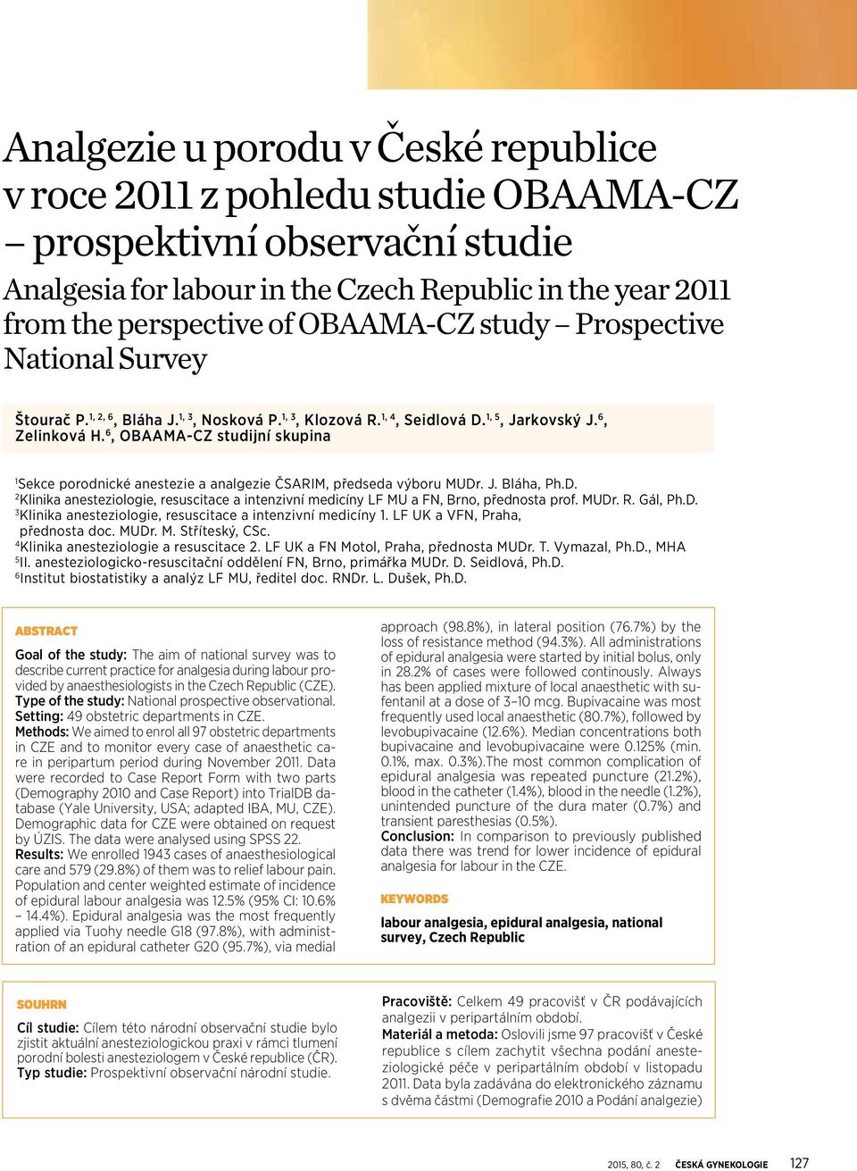 6, OBAAMA-CZ studijní skupina 1 Sekce porodnické anestezie a analgezie ČSARIM, předseda výboru MUDr. J. Bláha, Ph.D. 2 Klinika anesteziologie, resuscitace a intenzivní medicíny LF MU a FN, Brno, přednosta prof.