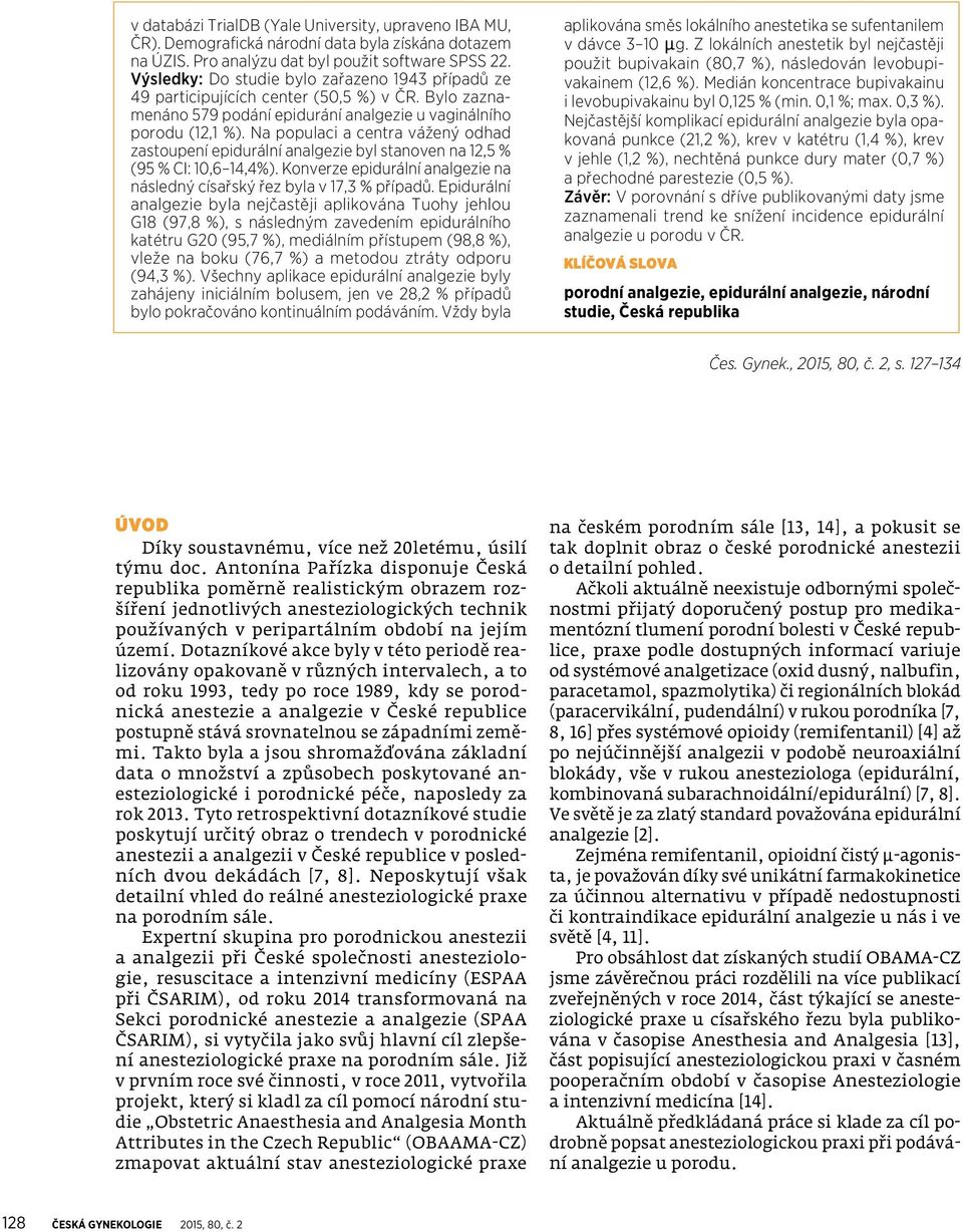 Na populaci a centra vážený odhad zastoupení epidurální analgezie byl stanoven na 12,5 % (95 % CI: 10,6 14,4%). Konverze epidurální analgezie na následný císařský řez byla v 17,3 % případů.