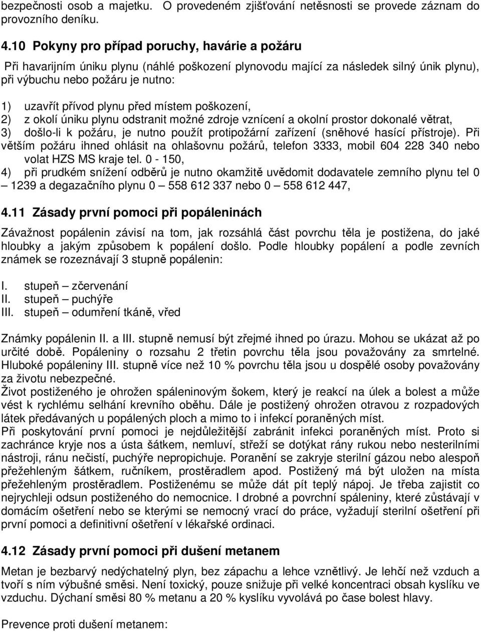 před místem poškození, 2) z okolí úniku plynu odstranit možné zdroje vznícení a okolní prostor dokonalé větrat, 3) došlo-li k požáru, je nutno použít protipožární zařízení (sněhové hasící přístroje).