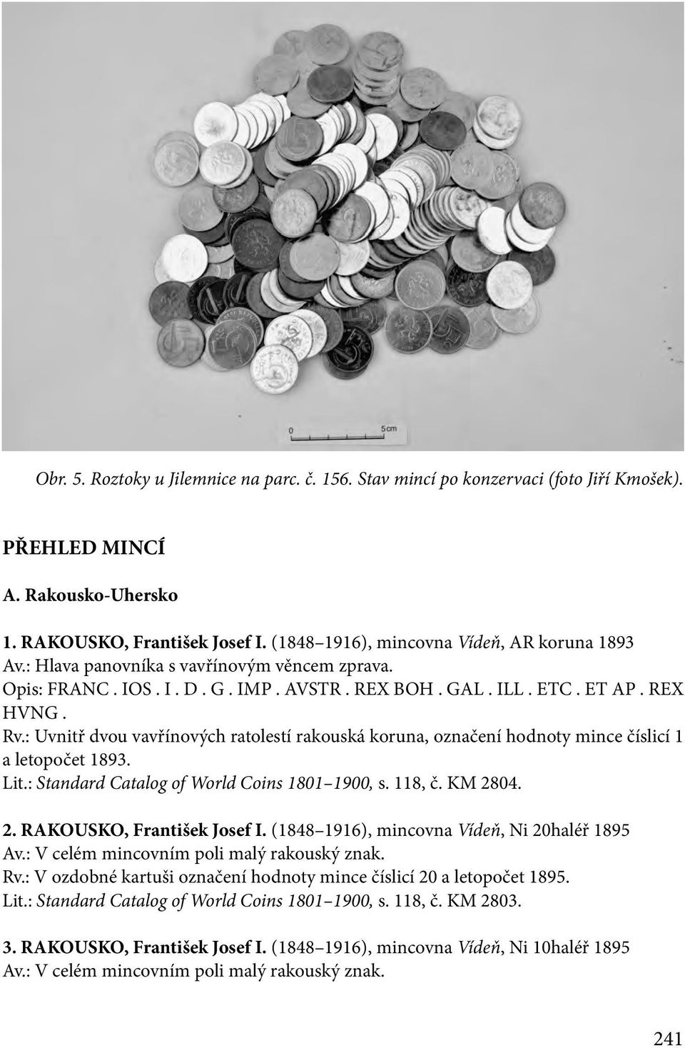 : Uvnitř dvou vavřínových ratolestí rakouská koruna, označení hodnoty mince číslicí 1 a letopočet 1893. Lit.: Standard Catalog of World Coins 1801 1900, s. 118, č. KM 2804. 2. RAKOUSKO, František Josef I.