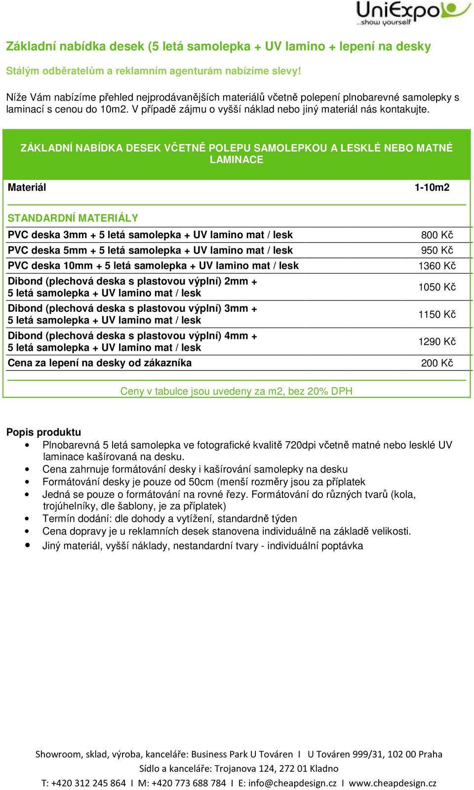 ZÁKLADNÍ NABÍDKA DESEK VČETNĚ POLEPU SAMOLEPKOU A LESKLÉ NEBO MATNÉ LAMINACE Materiál 1-10m2 STANDARDNÍ MATERIÁLY PVC deska 3mm + 5 letá samolepka + UV lamino mat / lesk PVC deska 5mm + 5 letá