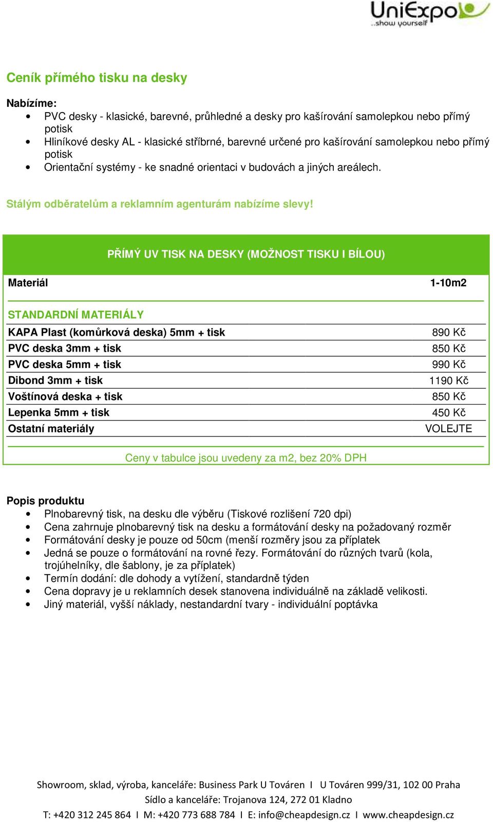 PŘÍMÝ UV TISK NA DESKY (MOŽNOST TISKU I BÍLOU) Materiál 1-10m2 STANDARDNÍ MATERIÁLY KAPA Plast (komůrková deska) 5mm + tisk PVC deska 3mm + tisk PVC deska 5mm + tisk Dibond 3mm + tisk Voštínová deska