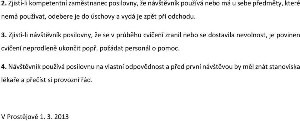 Zjistí-li návštěvník posilovny, že se v průběhu cvičení zranil nebo se dostavila nevolnost, je povinen cvičení neprodleně