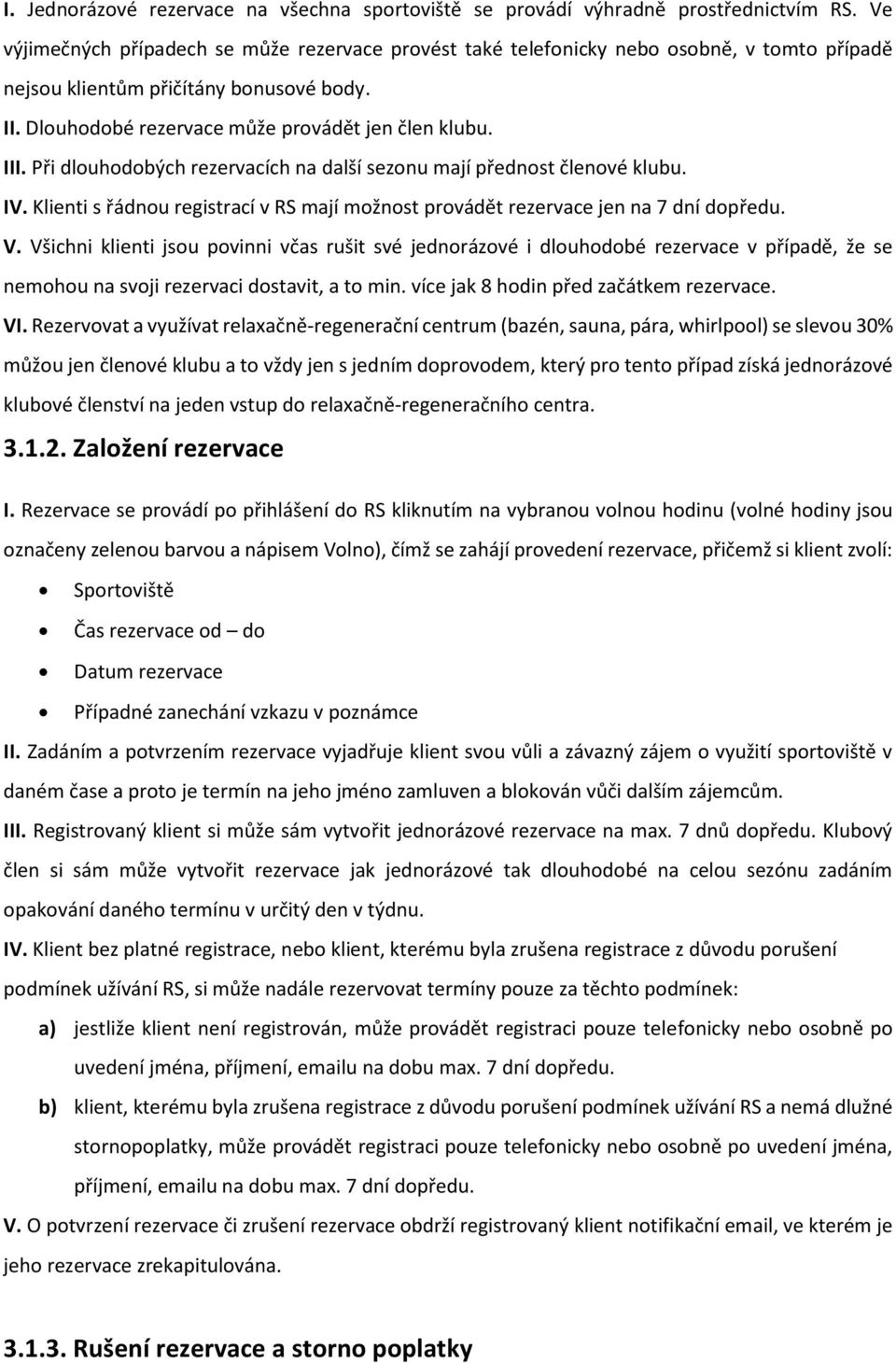 Při dlouhodobých rezervacích na další sezonu mají přednost členové klubu. IV. Klienti s řádnou registrací v RS mají možnost provádět rezervace jen na 7 dní dopředu. V.