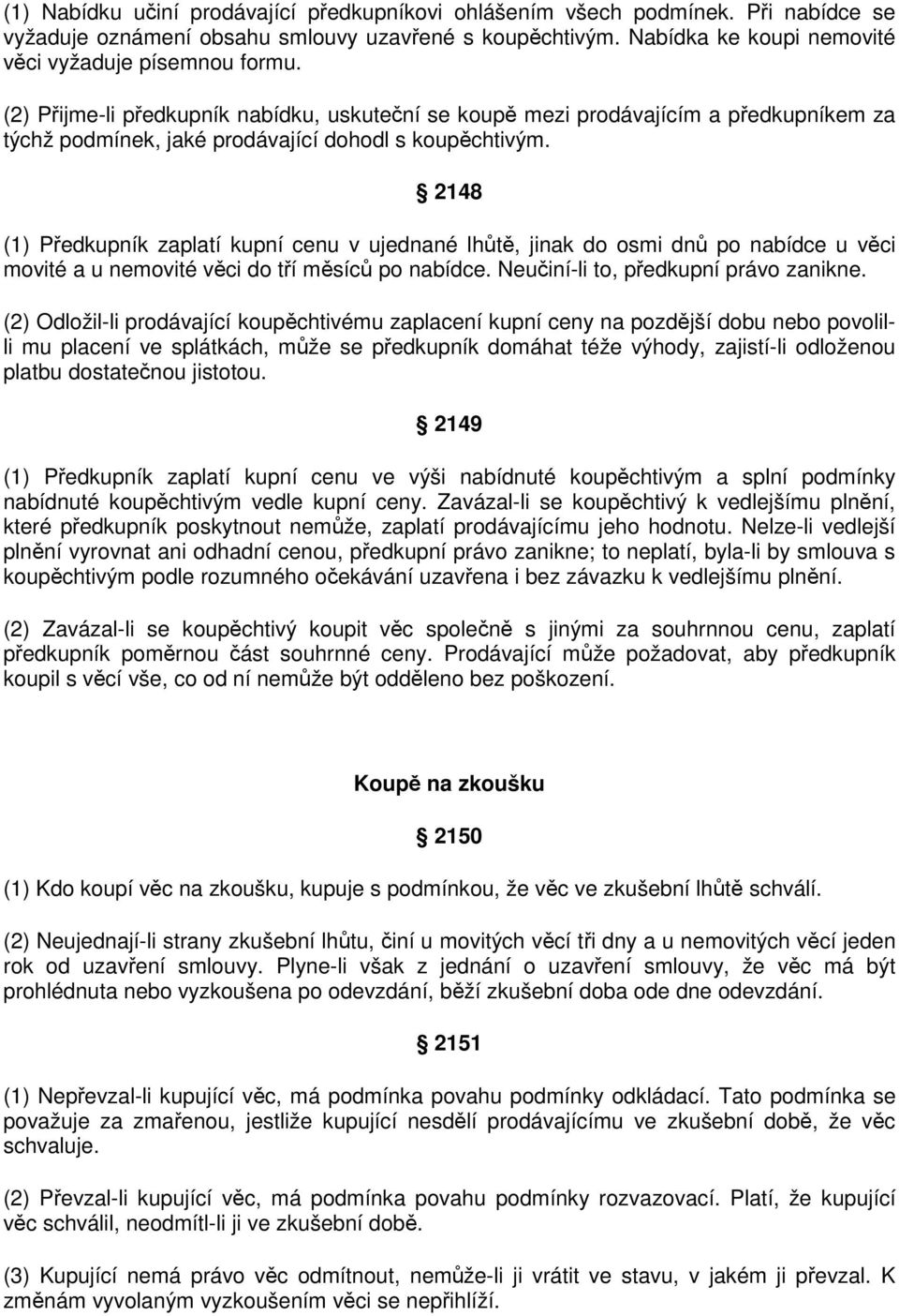 2148 (1) Předkupník zaplatí kupní cenu v ujednané lhůtě, jinak do osmi dnů po nabídce u věci movité a u nemovité věci do tří měsíců po nabídce. Neučiní-li to, předkupní právo zanikne.
