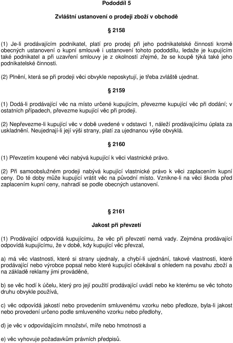 (2) Plnění, která se při prodeji věci obvykle neposkytují, je třeba zvláště ujednat.