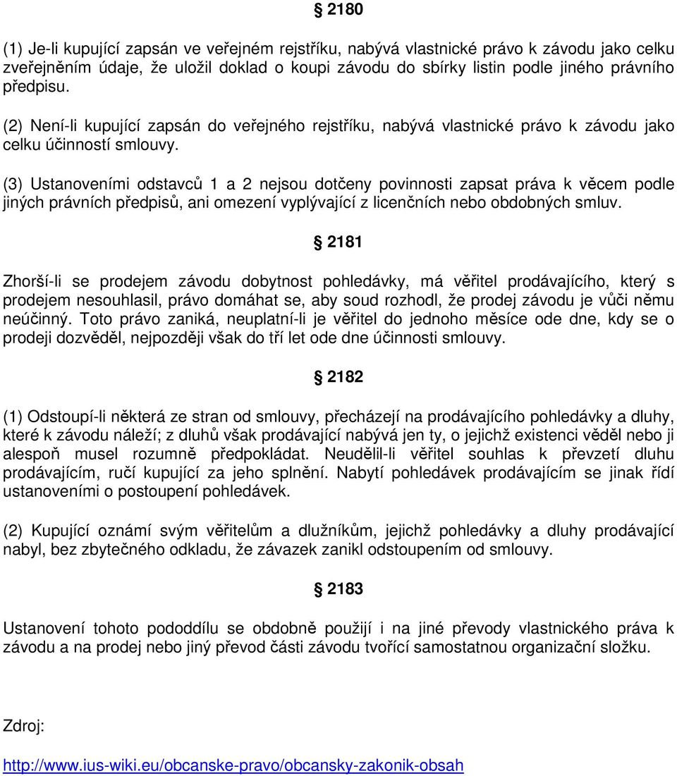 (3) Ustanoveními odstavců 1 a 2 nejsou dotčeny povinnosti zapsat práva k věcem podle jiných právních předpisů, ani omezení vyplývající z licenčních nebo obdobných smluv.