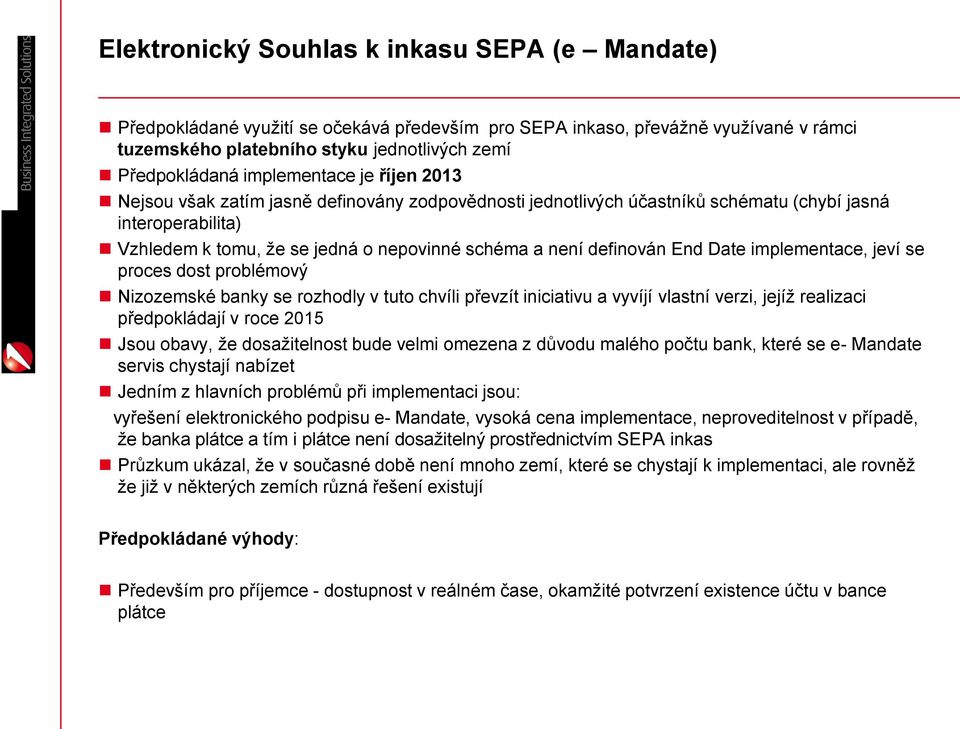 definován End Date implementace, jeví se proces dost problémový Nizozemské banky se rozhodly v tuto chvíli převzít iniciativu a vyvíjí vlastní verzi, jejíž realizaci předpokládají v roce 2015 Jsou