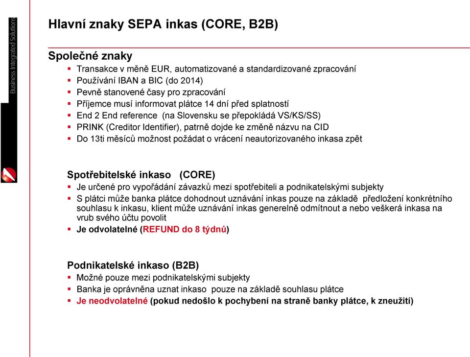 vrácení neautorizovaného inkasa zpět Spotřebitelské inkaso (CORE) Je určené pro vypořádání závazků mezi spotřebiteli a podnikatelskými subjekty S plátci může banka plátce dohodnout uznávání inkas