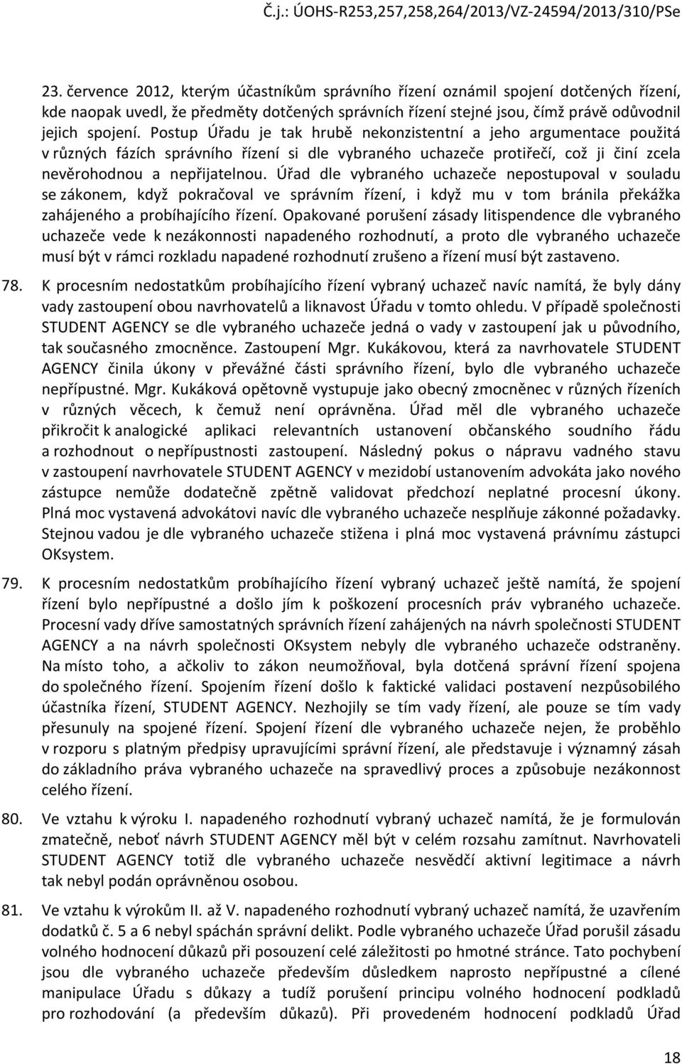 Úřad dle vybraného uchazeče nepostupoval v souladu se zákonem, když pokračoval ve správním řízení, i když mu v tom bránila překážka zahájeného a probíhajícího řízení.