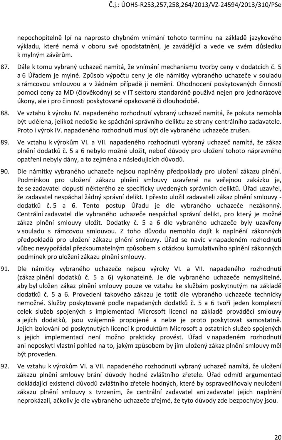 Způsob výpočtu ceny je dle námitky vybraného uchazeče v souladu s rámcovou smlouvou a v žádném případě ji nemění.