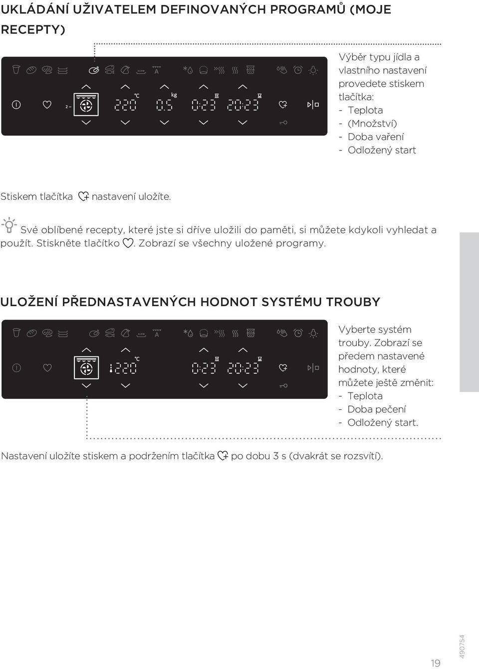 Stiskněte tlačítko. Zobrazí se všechny uložené programy. ULOŽENÍ PŘEDNASTAVENÝCH HODNOT SYSTÉMU TROUBY Vyberte systém trouby.