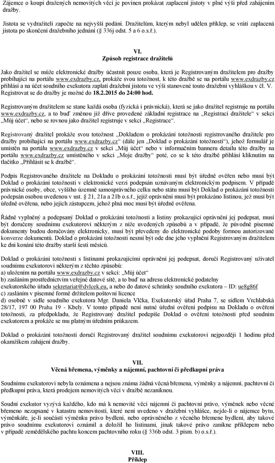 Způsob registrace dražitelů Jako dražitel se může elektronické dražby účastnit pouze osoba, která je Registrovaným dražitelem pro dražby probíhající na portálu www.exdrazby.