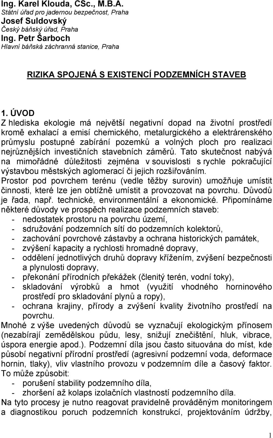 ÚVOD Z hlediska ekologie má největší negativní dopad na životní prostředí kromě exhalací a emisí chemického, metalurgického a elektrárenského průmyslu postupné zabírání pozemků a volných ploch pro