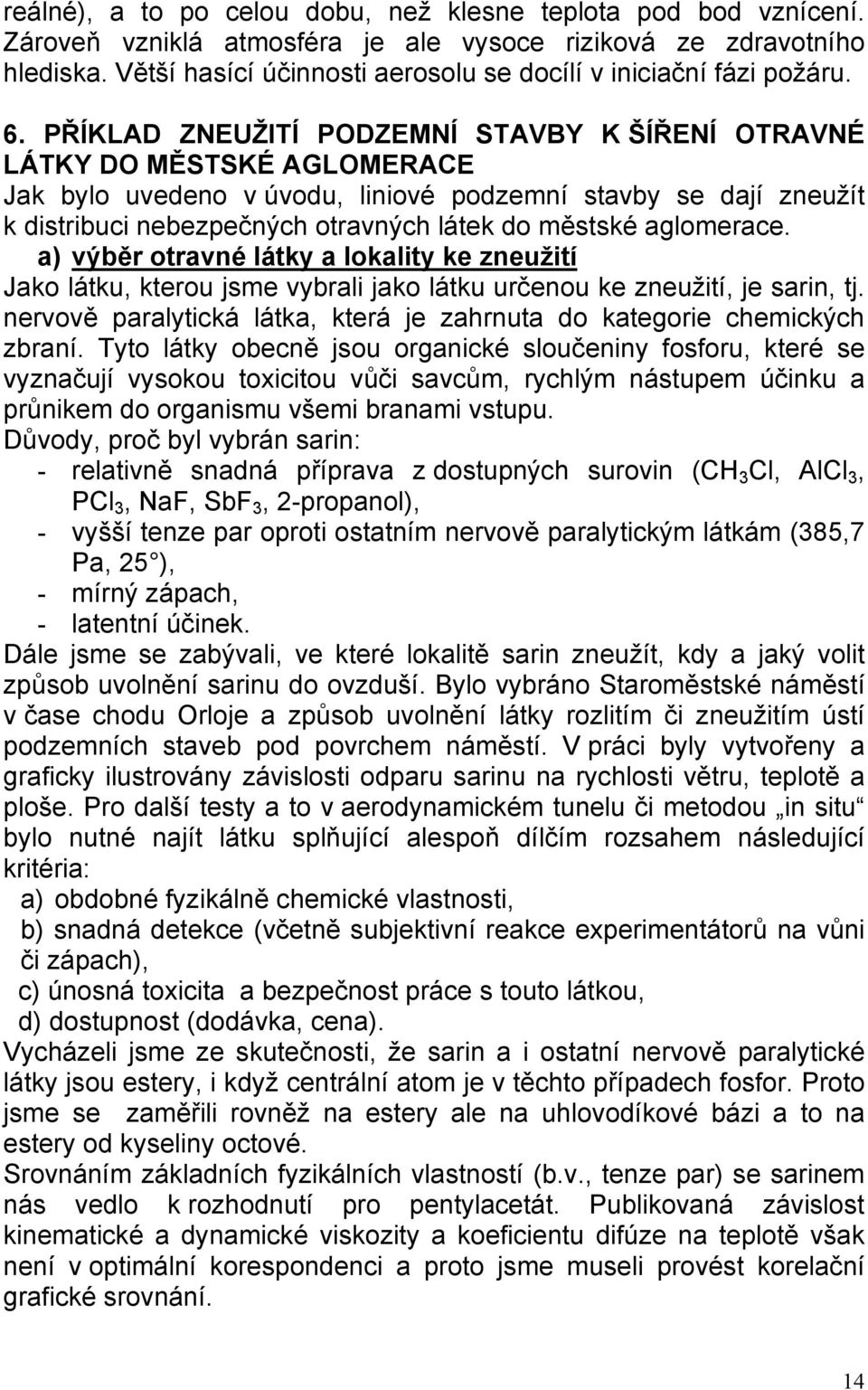 PŘÍKLAD ZNEUŽITÍ PODZEMNÍ STAVBY K ŠÍŘENÍ OTRAVNÉ LÁTKY DO MĚSTSKÉ AGLOMERACE Jak bylo uvedeno v úvodu, liniové podzemní stavby se dají zneužít k distribuci nebezpečných otravných látek do městské