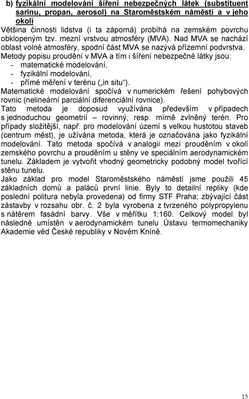 Metody popisu proudění v MVA a tím i šíření nebezpečné látky jsou: - matematické modelování, - fyzikální modelování, - přímé měření v terénu ( in situ ).