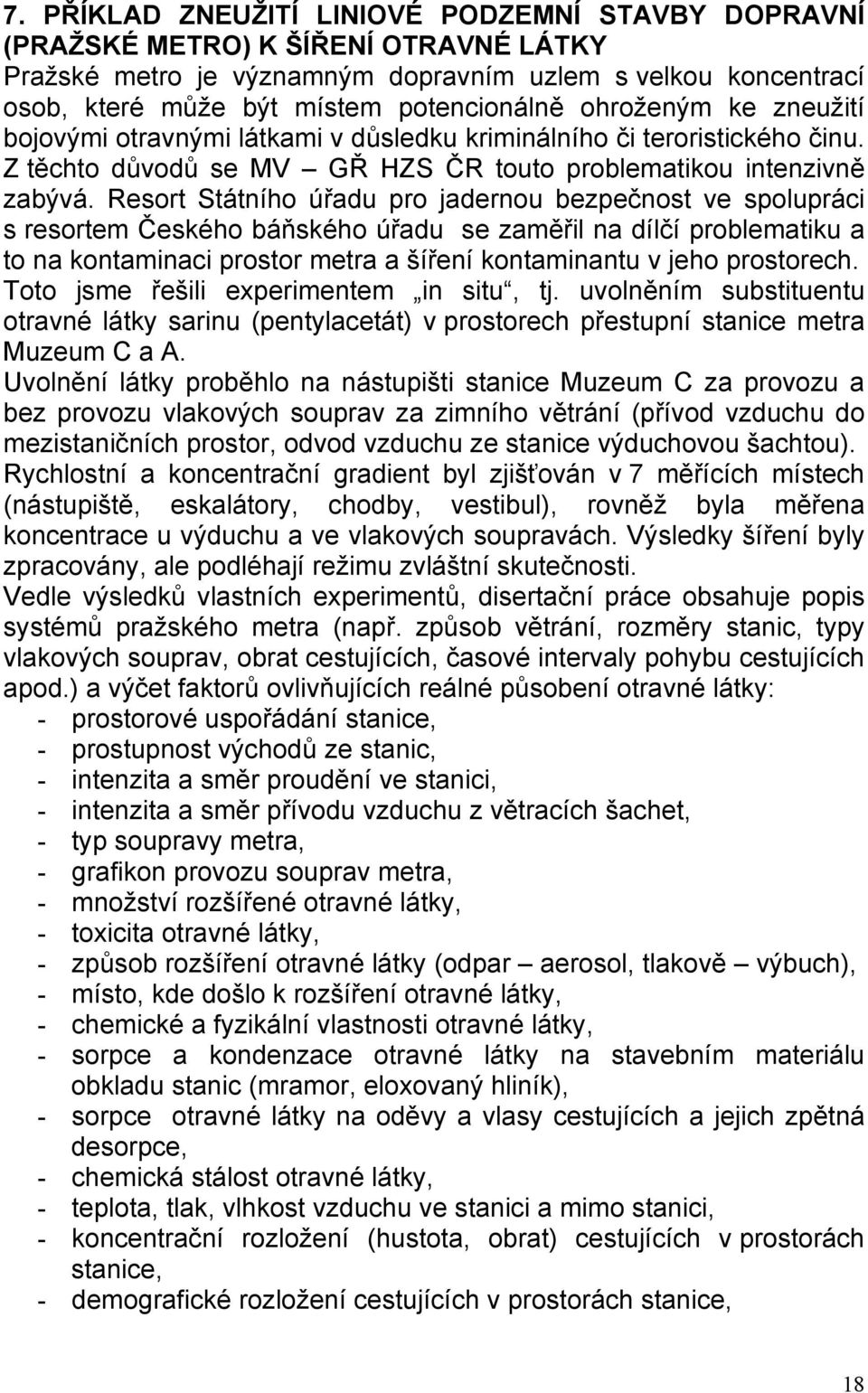 Resort Státního úřadu pro jadernou bezpečnost ve spolupráci s resortem Českého báňského úřadu se zaměřil na dílčí problematiku a to na kontaminaci prostor metra a šíření kontaminantu v jeho