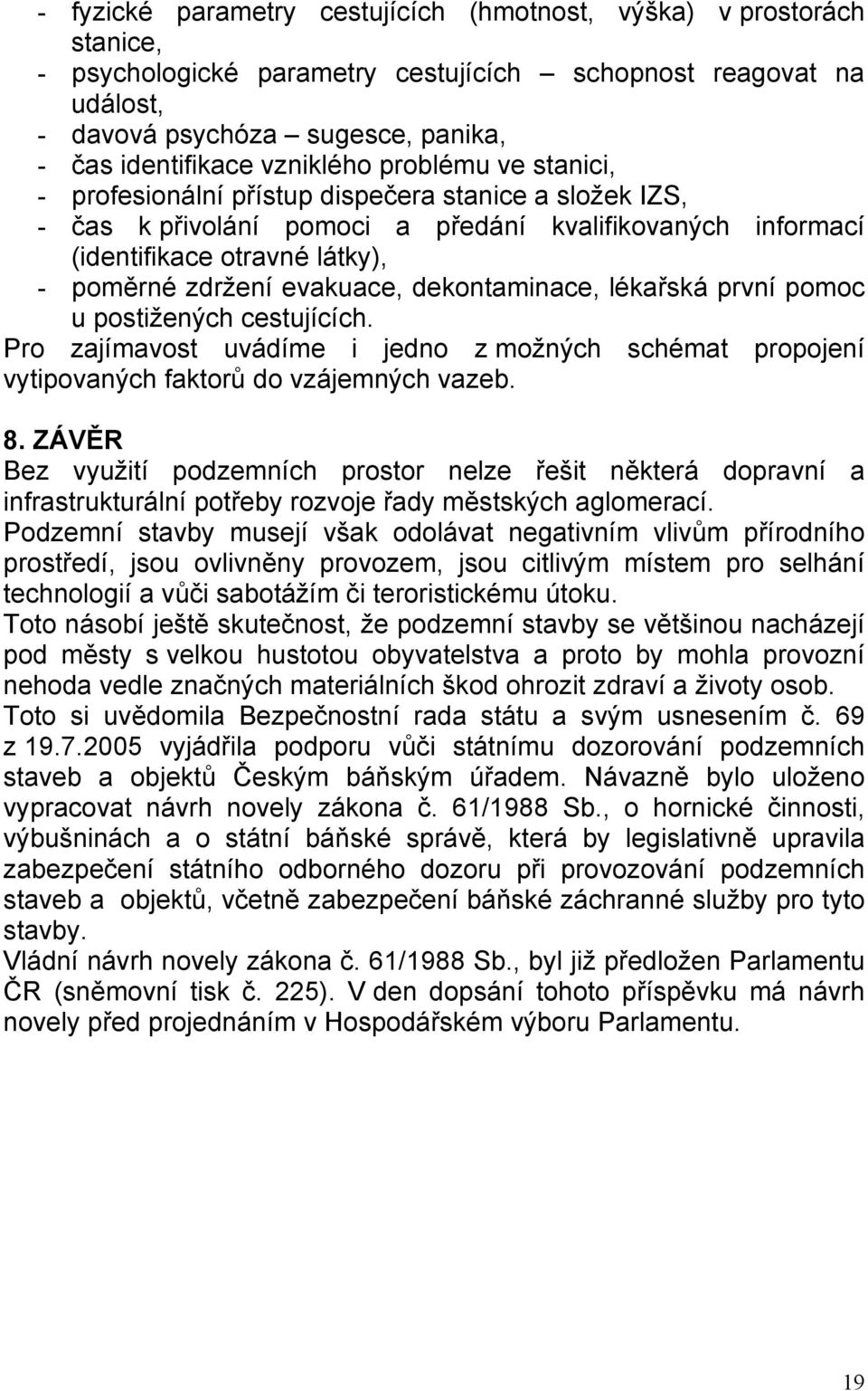 evakuace, dekontaminace, lékařská první pomoc u postižených cestujících. Pro zajímavost uvádíme i jedno z možných schémat propojení vytipovaných faktorů do vzájemných vazeb. 8.