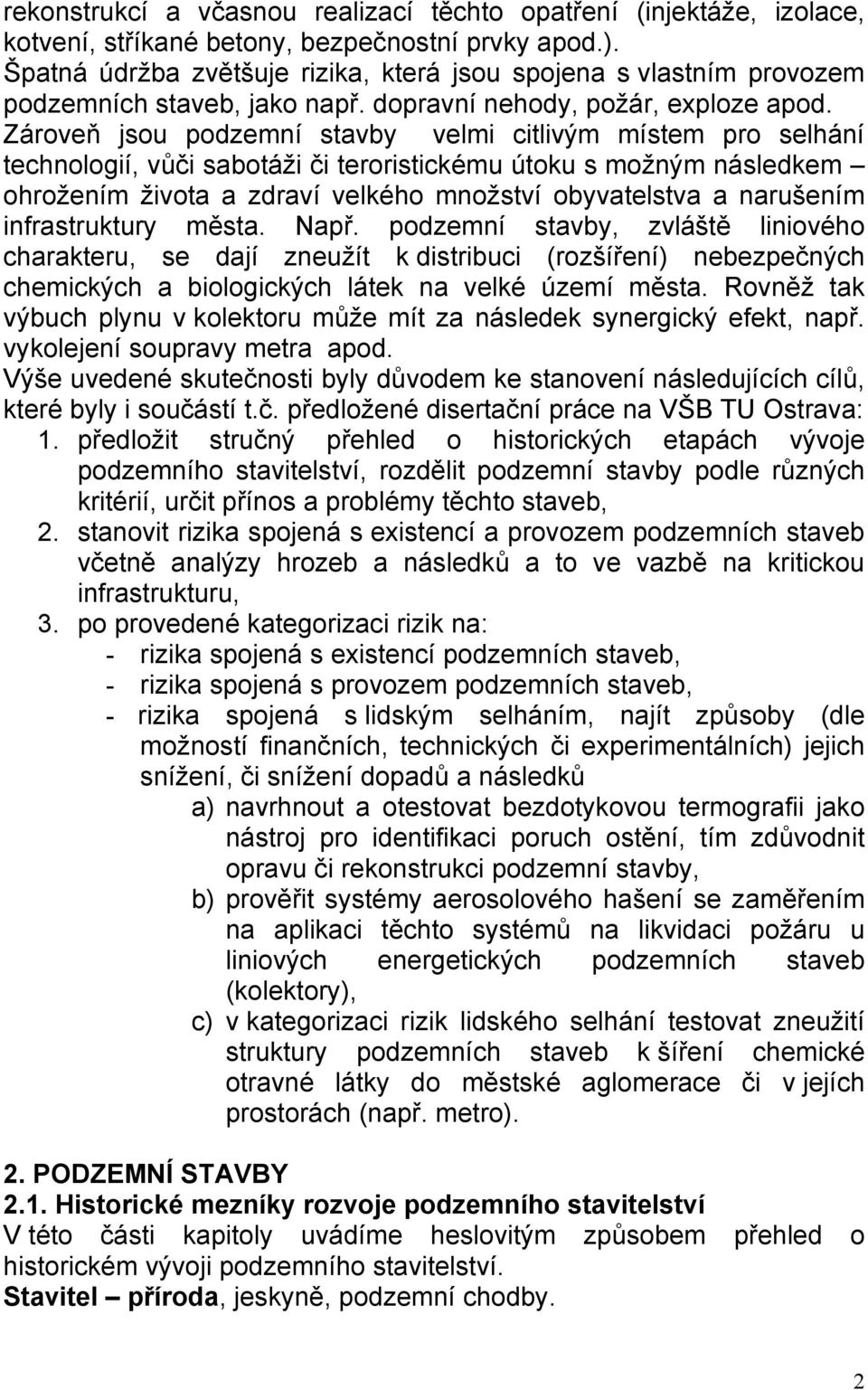 Zároveň jsou podzemní stavby velmi citlivým místem pro selhání technologií, vůči sabotáži či teroristickému útoku s možným následkem ohrožením života a zdraví velkého množství obyvatelstva a