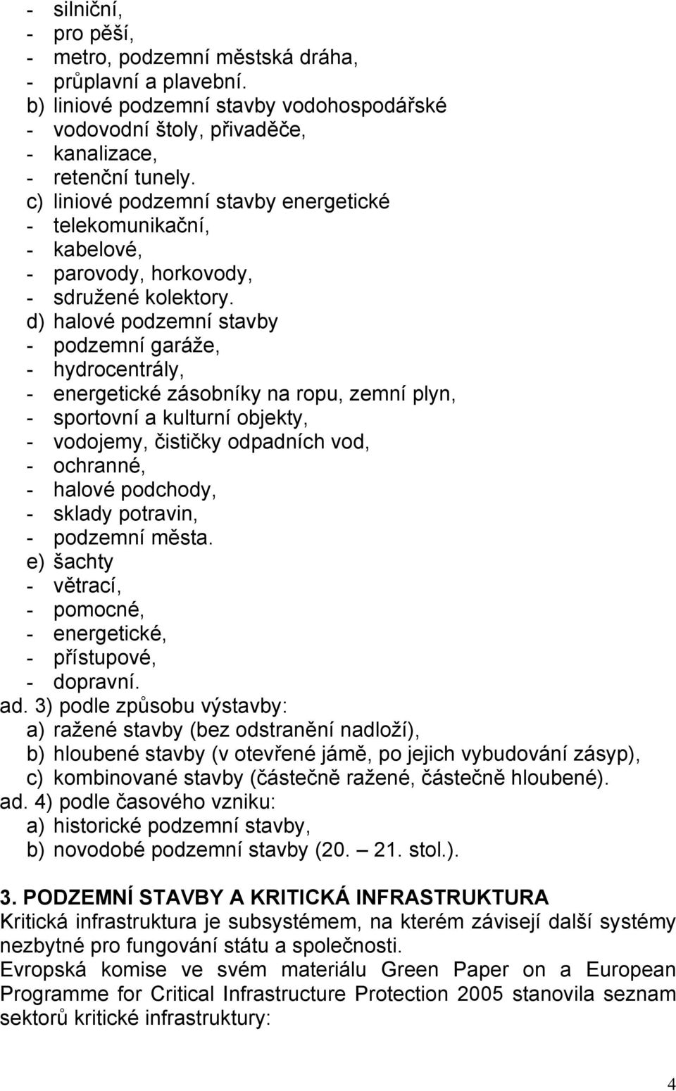 d) halové podzemní stavby - podzemní garáže, - hydrocentrály, - energetické zásobníky na ropu, zemní plyn, - sportovní a kulturní objekty, - vodojemy, čističky odpadních vod, - ochranné, - halové
