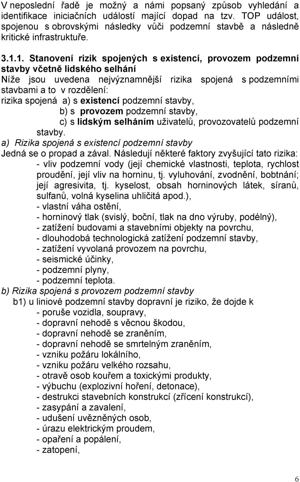 1. Stanovení rizik spojených s existencí, provozem podzemní stavby včetně lidského selhání Níže jsou uvedena nejvýznamnější rizika spojená s podzemními stavbami a to v rozdělení: rizika spojená a) s