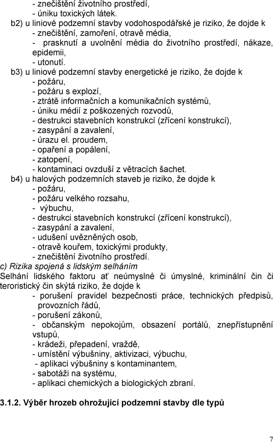 b3) u liniové podzemní stavby energetické je riziko, že dojde k - požáru, - požáru s explozí, - ztrátě informačních a komunikačních systémů, - úniku médií z poškozených rozvodů, - destrukci
