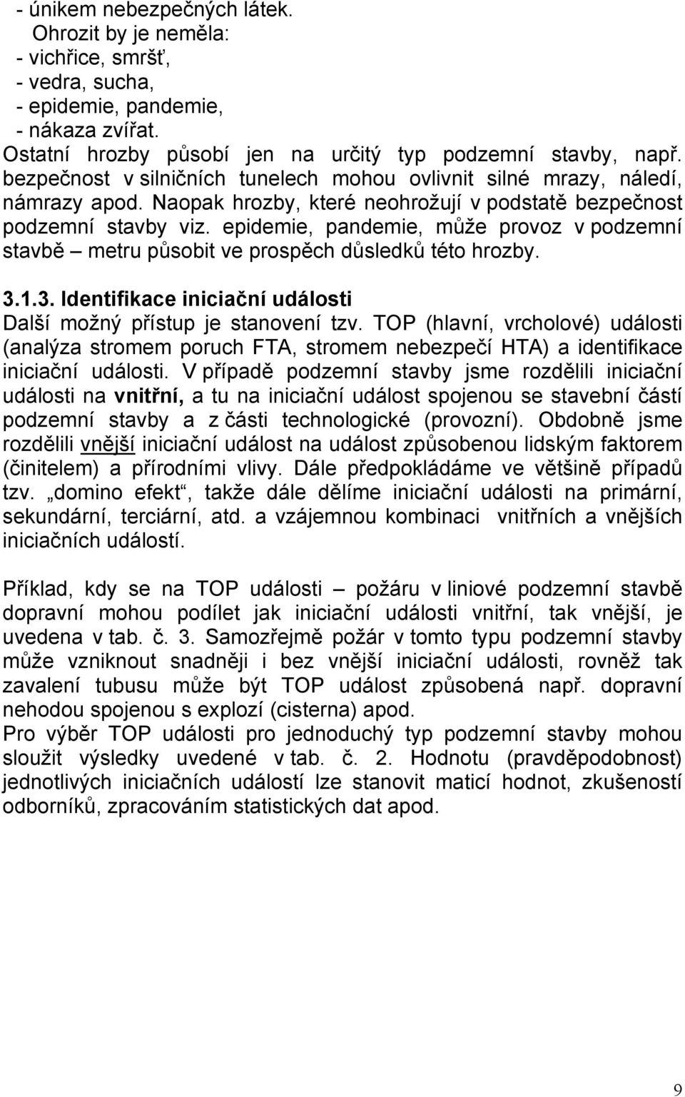 epidemie, pandemie, může provoz v podzemní stavbě metru působit ve prospěch důsledků této hrozby. 3.1.3. Identifikace iniciační události Další možný přístup je stanovení tzv.