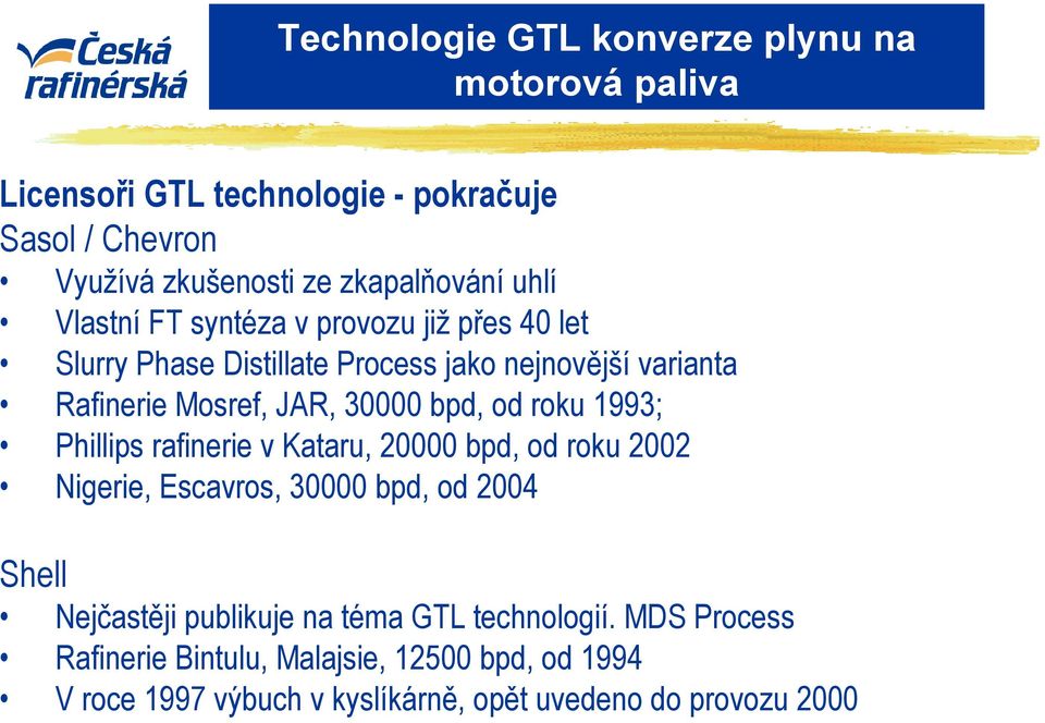 rafinerie v Kataru, 20000 bpd, od roku 2002 Nigerie, Escavros, 30000 bpd, od 2004 Shell Nejčastěji publikuje na téma GTL