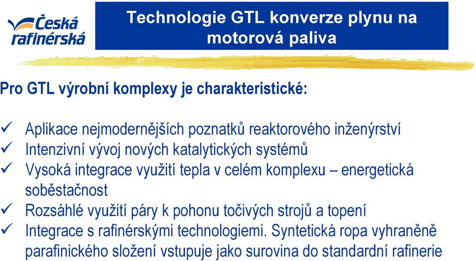 komplexu energetická soběstačnost Rozsáhlé využití páry k pohonu točivých strojů a topení Integrace s