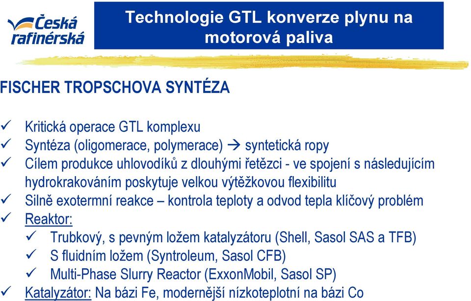 kontrola teploty a odvod tepla klíčový problém Reaktor: Trubkový, s pevným ložem katalyzátoru (Shell, Sasol SAS a TFB) S fluidním