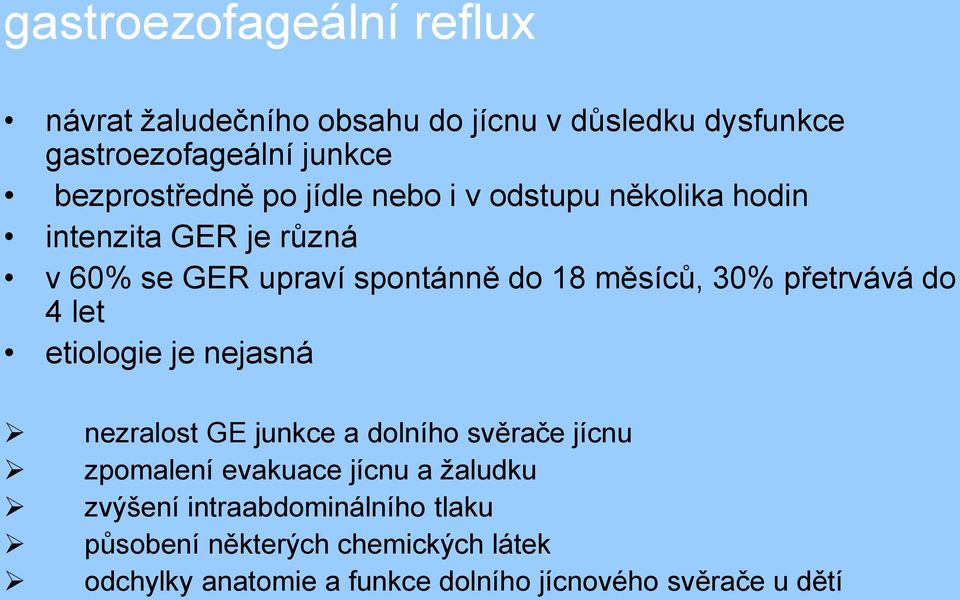 přetrvává do 4 let etiologie je nejasná nezralost GE junkce a dolního svěrače jícnu zpomalení evakuace jícnu a žaludku