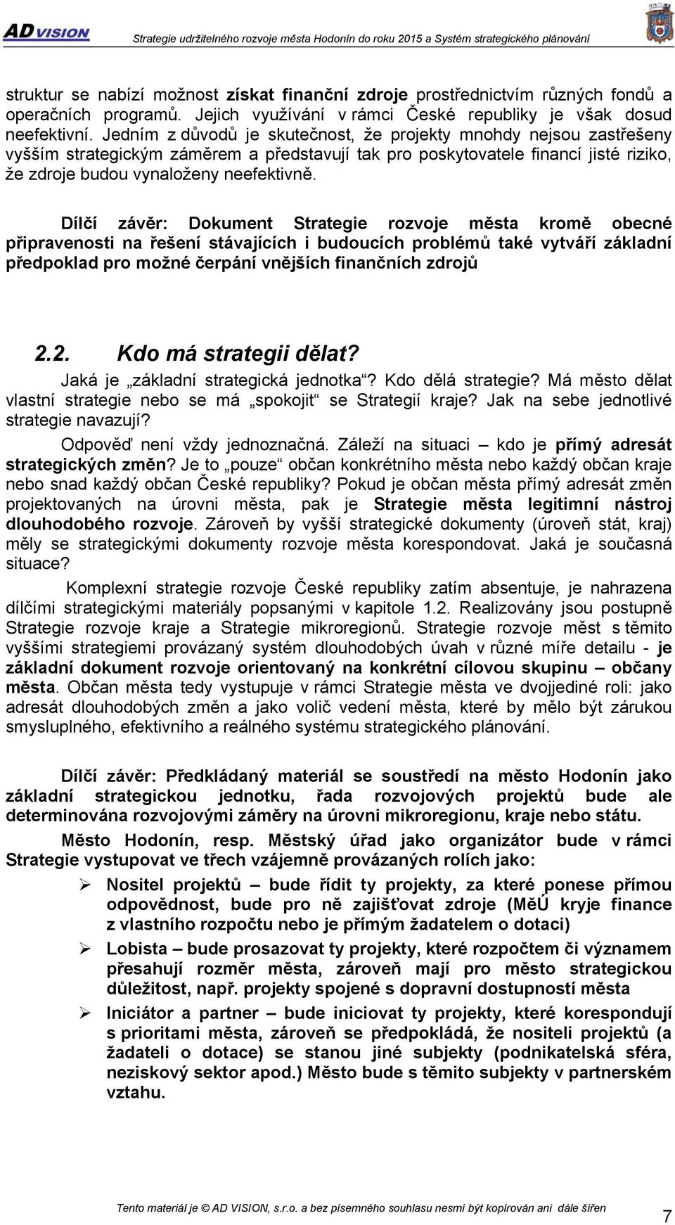 Dílčí závěr: Dokument Strategie rozvoje města kromě obecné připravenosti na řešení stávajících i budoucích problémů také vytváří základní předpoklad pro možné čerpání vnějších finančních zdrojů 2.