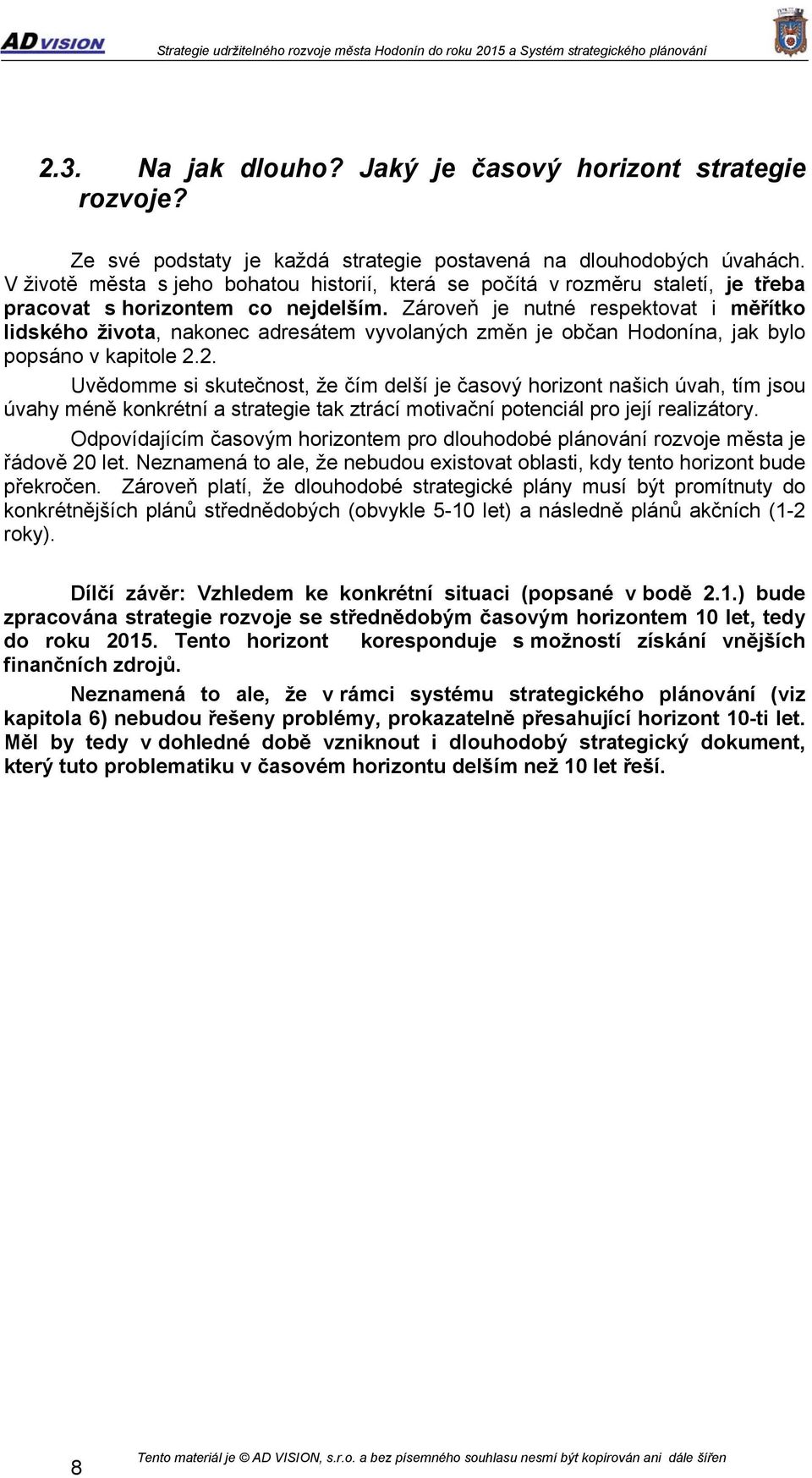 Zároveň je nutné respektovat i měřítko lidského života, nakonec adresátem vyvolaných změn je občan Hodonína, jak bylo popsáno v kapitole 2.