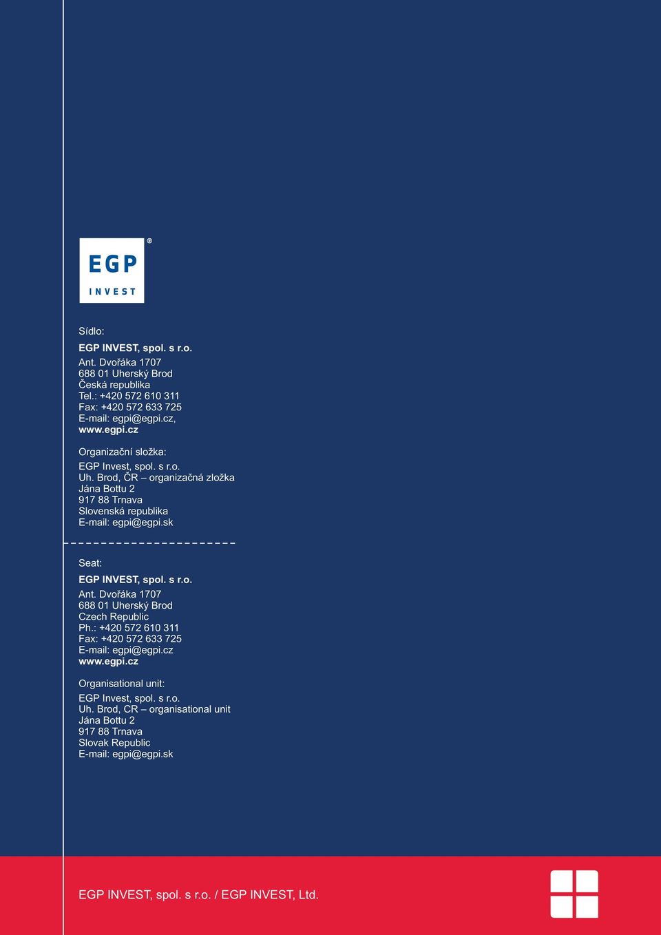 sk Seat: EGP INVEST, spol. s r.o. Ant. Dvořáka 1707 688 01 Uherský Brod Czech Republic Ph.: +420 572 610 311 Fax: +420 572 633 725 E-mail: egpi@