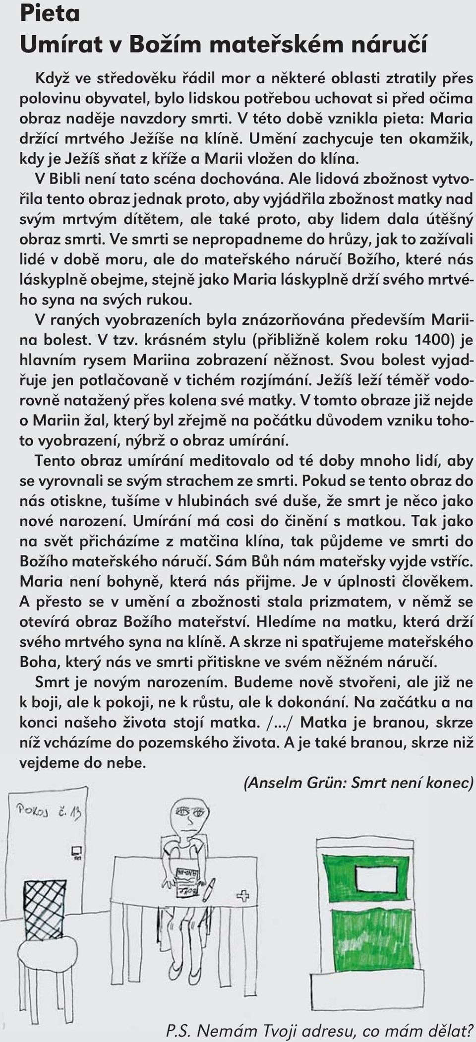 Ale lidová zbožnost vytvořila tento obraz jednak proto, aby vyjádřila zbožnost matky nad svým mrtvým dítětem, ale také proto, aby lidem dala útěšný obraz smrti.