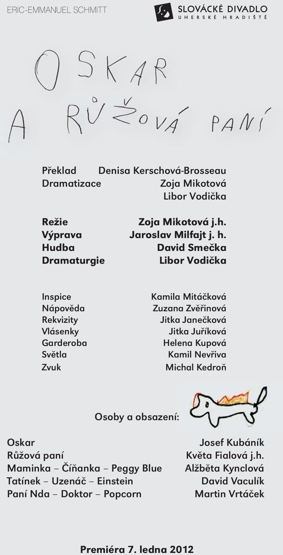 Jitka Janečková Jitka Juříková Helena Kupová Kamil Nevřiva Michal Kedroň Osoby a obsazení: Oskar Růžová paní Maminka Číňanka Peggy Blue Tatínek