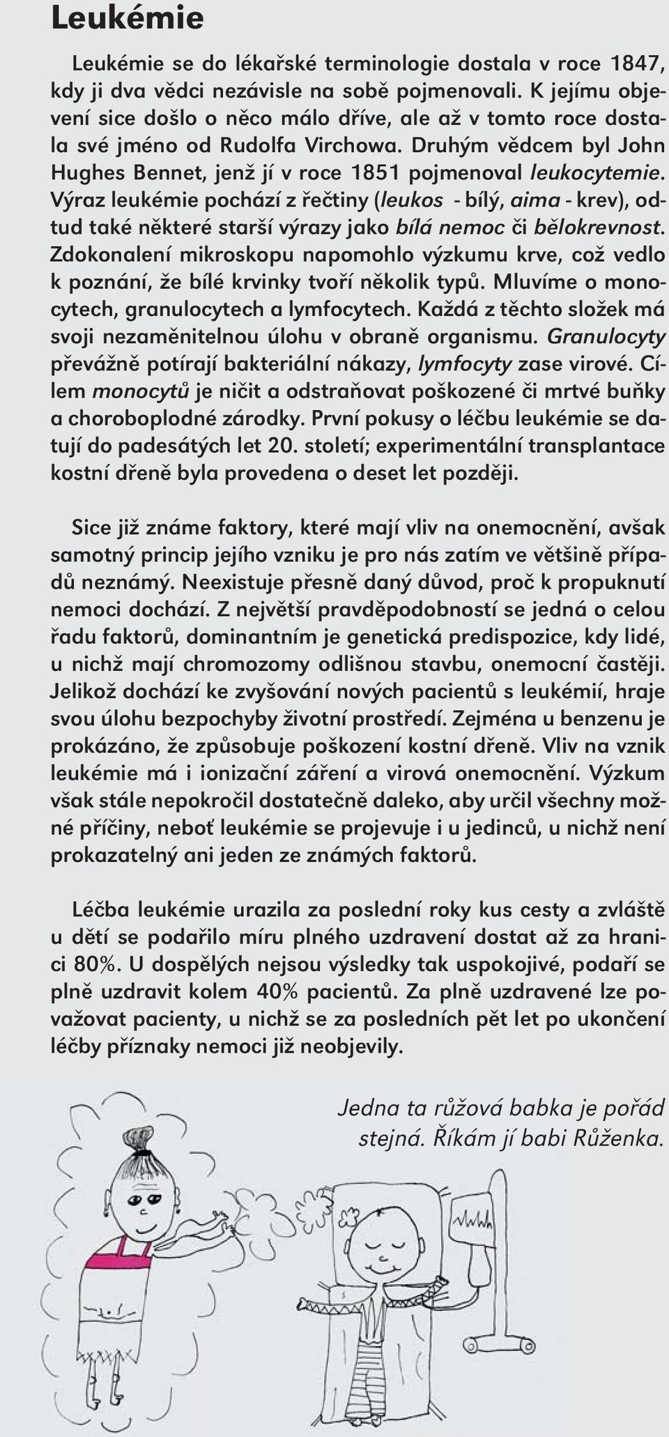Výraz leukémie pochází z řečtiny (leukos - bílý, aima - krev), odtud také některé starší výrazy jako bílá nemoc či bělokrevnost.