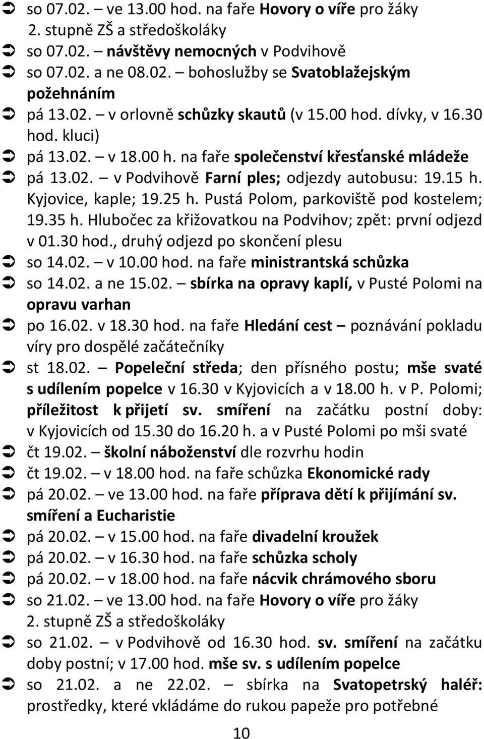 Pustá Polom, parkoviště pod kostelem; 19.35 h. Hlubočec za křižovatkou na Podvihov; zpět: první odjezd v 01.30 hod., druhý odjezd po skončení plesu so 14.02. v 10.00 hod.