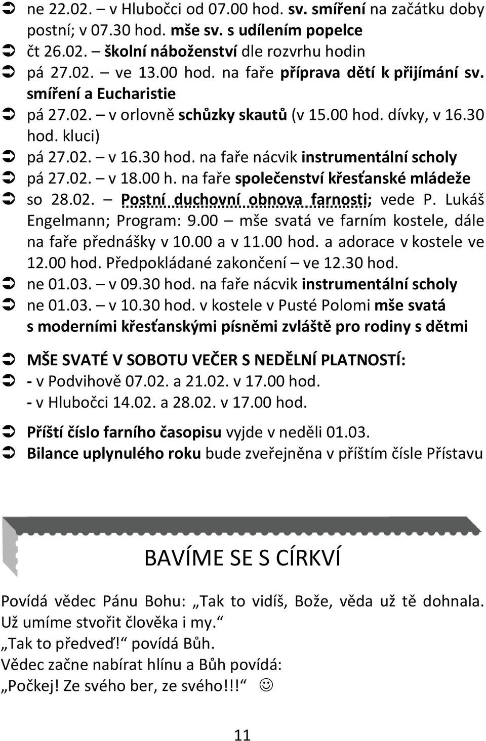 02. Postní duchovní obnova farnosti; vede P. Lukáš Engelmann; Program: 9.00 mše svatá ve farním kostele, dále na faře přednášky v 10.00 a v 11.00 hod. a adorace v kostele ve 12.00 hod. Předpokládané zakončení ve 12.