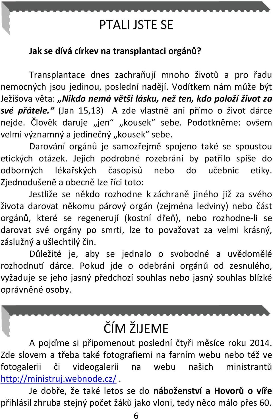 Podotkněme: ovšem velmi významný a jedinečný kousek sebe. Darování orgánů je samozřejmě spojeno také se spoustou etických otázek.