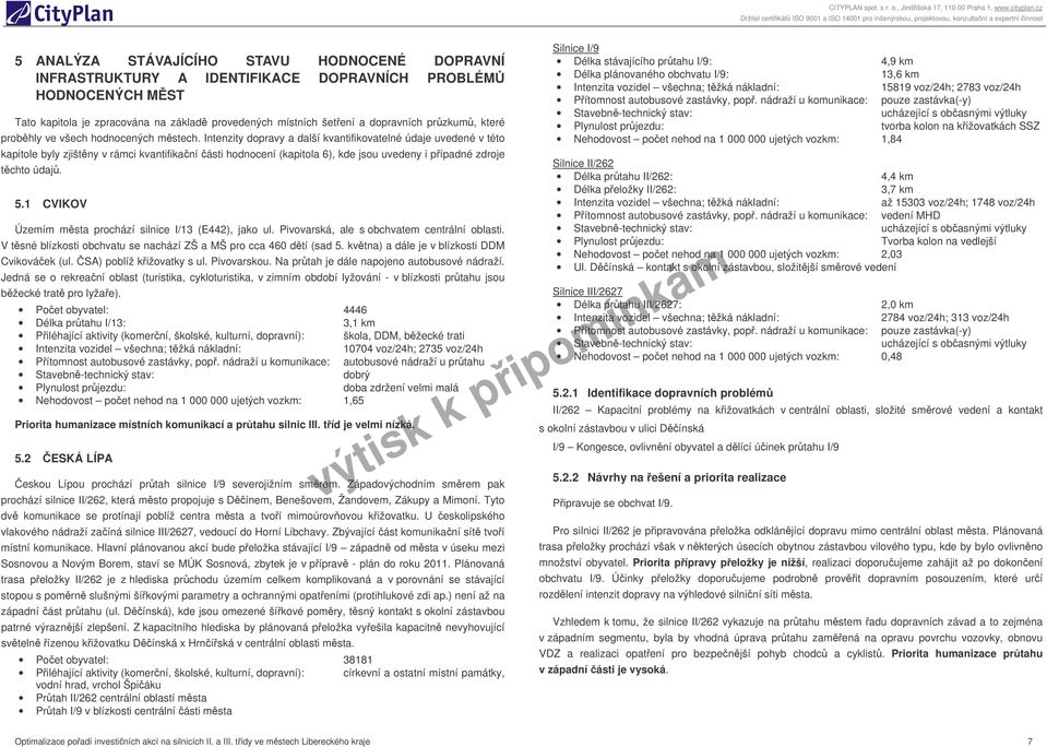 Intenzity dopravy a další kvantifikovatelné údaje uvedené v této kapitole byly zjištny v rámci kvantifikaní ásti hodnocení (kapitola 6), kde jsou uvedeny i pípadné zdroje tchto údaj. 5.