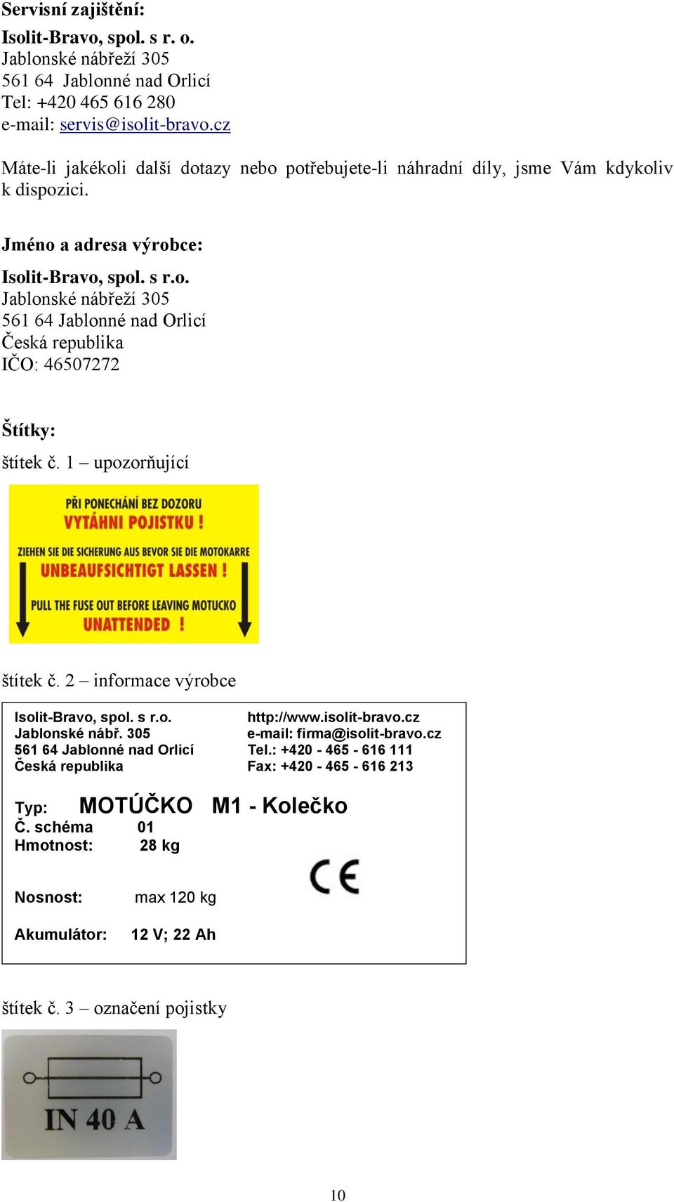 upozorňující štítek č. 2 informace výrobce Isolit-Bravo, spol. s r.o. http://www.isolit-bravo.cz Jablonské nábř. 305 e-mail: firma@isolit-bravo.cz 56 64 Jablonné nad Orlicí Tel.