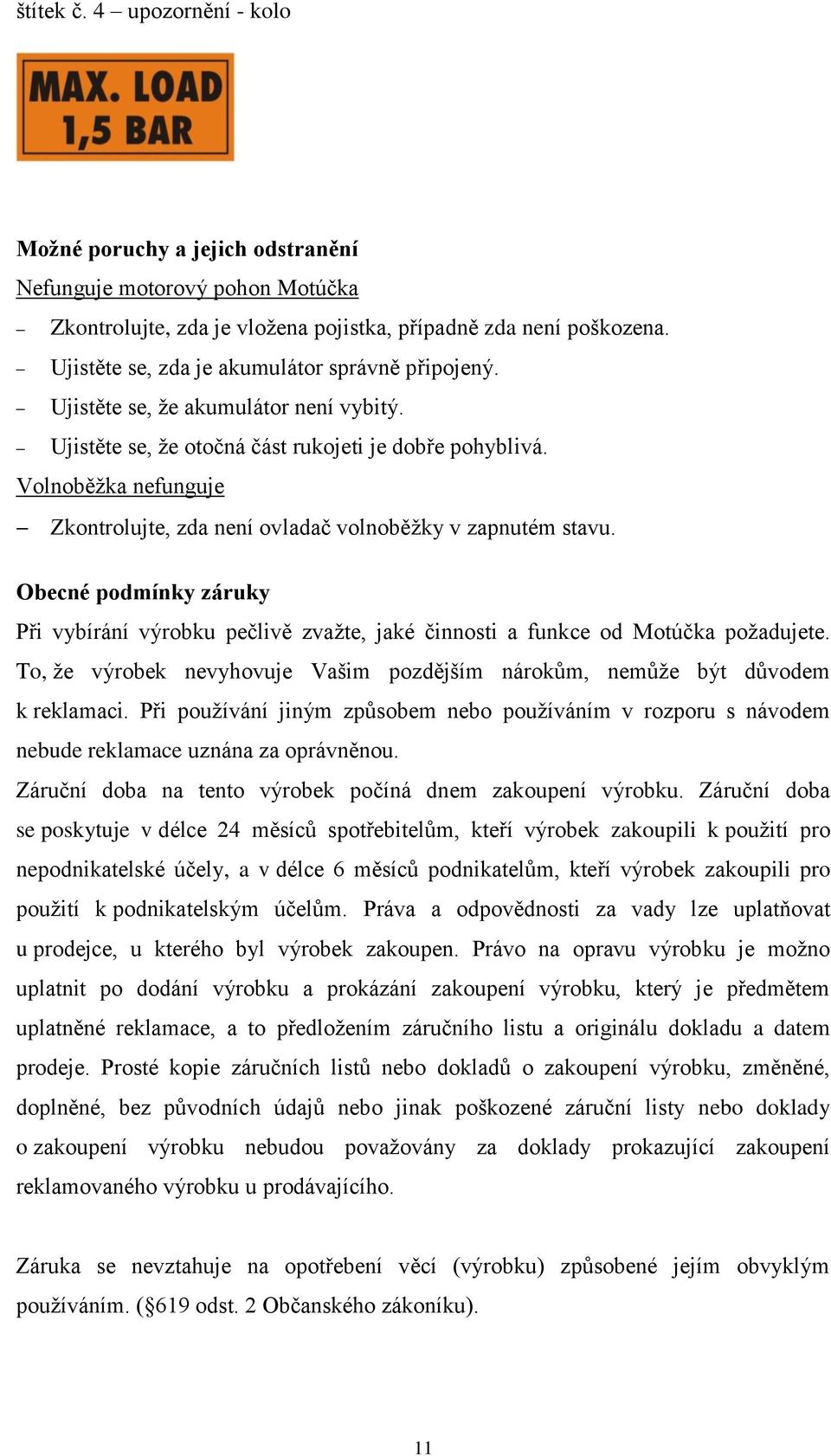 Volnoběţka nefunguje Zkontrolujte, zda není ovladač volnoběţky v zapnutém stavu. Obecné podmínky záruky Při vybírání výrobku pečlivě zvaţte, jaké činnosti a funkce od Motúčka poţadujete.