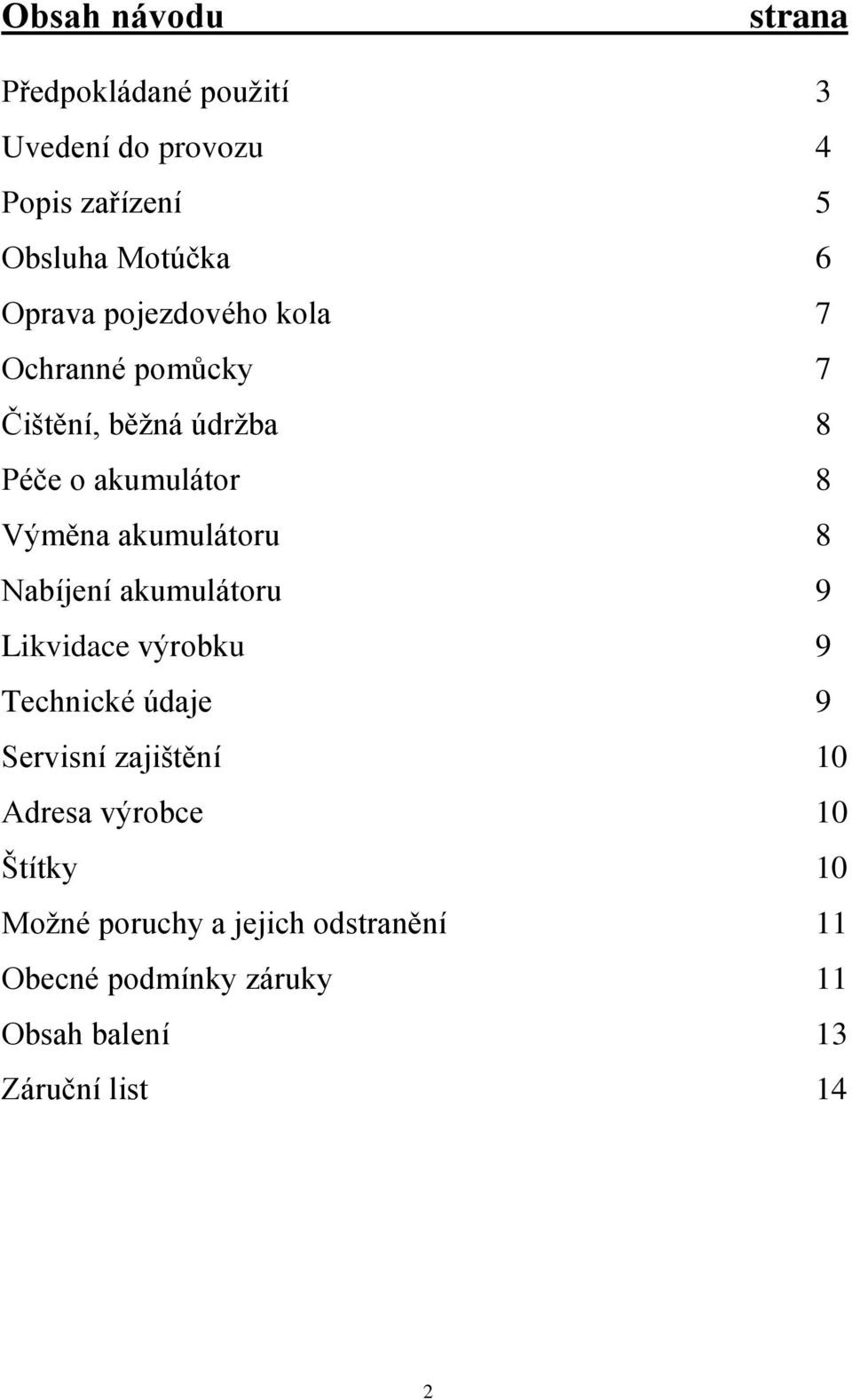 akumulátoru 8 Nabíjení akumulátoru 9 Likvidace výrobku 9 Technické údaje 9 Servisní zajištění 0