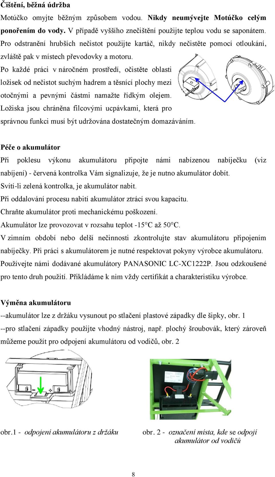 Po kaţdé práci v náročném prostředí, očistěte oblasti loţisek od nečistot suchým hadrem a těsnící plochy mezi otočnými a pevnými částmi namaţte řídkým olejem.