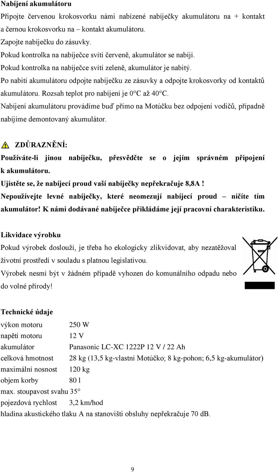 Po nabití akumulátoru odpojte nabíječku ze zásuvky a odpojte krokosvorky od kontaktů akumulátoru. Rozsah teplot pro nabíjení je 0 C aţ 40 C.